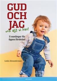 Gud och jag och allt vi kan! : 11 samlingar för öppna förskolan | 1:a upplagan