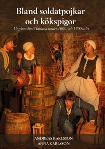 Bland soldatpojkar och kökspigor : Ungdomsliv i Halland under 1600- och 1700-talet