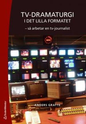 Tv-dramaturgi i det lilla formatet : så arbetar en tv-journalist | 1:a upplagan