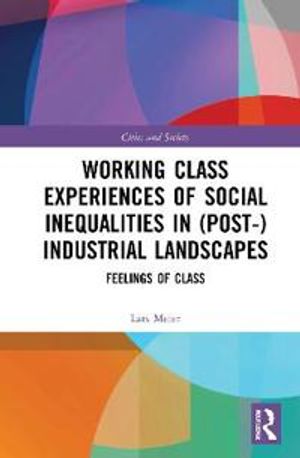 Working Class Experiences of Social Inequalities in (Post-) Industrial Landscapes | 1:a upplagan