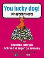 You lucky dog. Din lyckans ost : Engelska uttryck och vad vi säger på svens