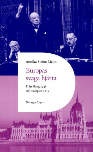 Europas svaga hjärta : från Haag 1948 till Ungern 2014 | 1:a upplagan