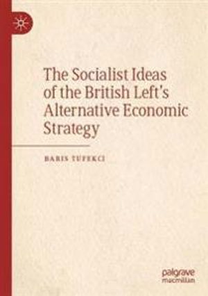 The Socialist Ideas of the British Left’s Alternative Economic Strategy | 1:a upplagan