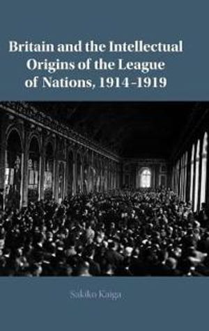 Britain and the Intellectual Origins of the League of Nations, 1914–1919