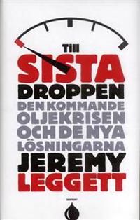 Till sista droppen : Den kommande oljekrisen och de nya lösningarna | 1:a upplagan