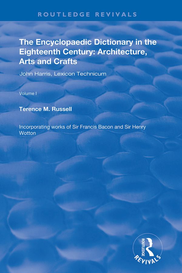 The Encyclopaedic Dictionary in the Eighteenth Century: Architecture, Arts and Crafts: v. 1: John Harris and the Lexicon Technic | 1:a upplagan