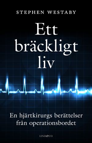 Ett bräckligt liv : en hjärtkirurgs berättelser från operationsbordet | 1:a upplagan