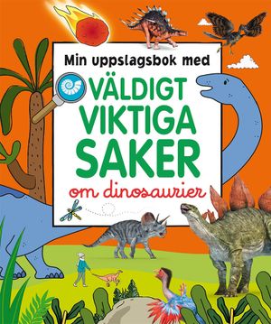 Min uppslagsbok med väldigt viktiga saker om dinosaurier