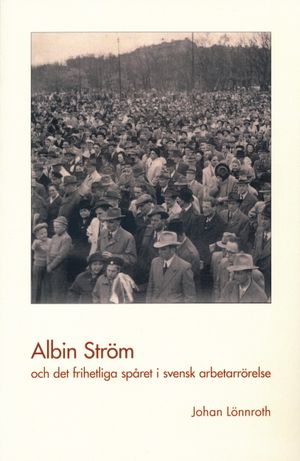 Albin Ström och det frihetliga spåret i svensk arbetarrörelse | 1:a upplagan