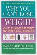 Why You Can'T Lose Weight : Why It's So Hard to Shed Pounds and What You Can Do About It