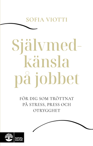 Självmedkänsla på jobbet : för dig som tröttnat på stress, press och otrygg | 1:a upplagan