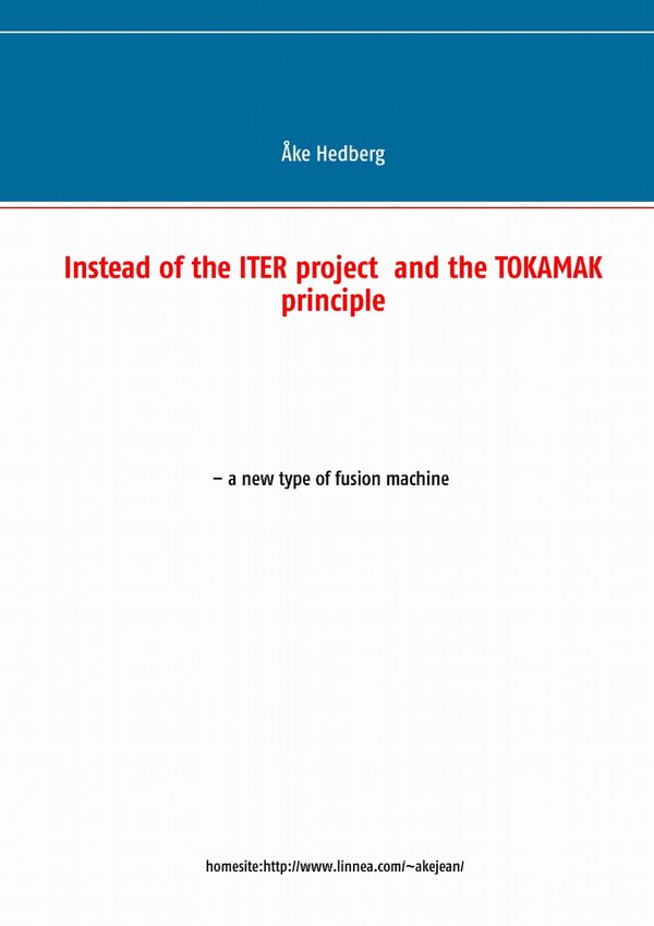 Instead of the ITER project and the TOKAMAK principle a new type of fusion | 1:a upplagan