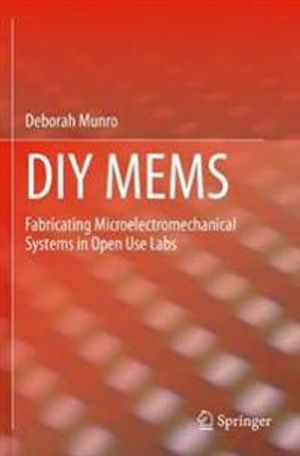 DIY MEMS: Fabricating Microelectromechanical Systems in Open Use Labs | 1:a upplagan