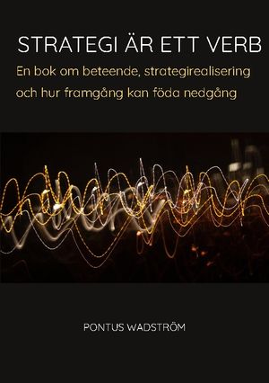 Strategi är ett verb : en bok om beteende, strategirealisering och hur fram | 1:a upplagan