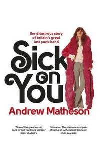 Sick on you - the disastrous story of britains great lost punk band