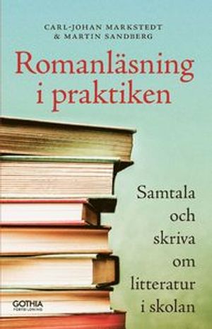 Romanläsning i praktiken : Samtala och skriva om litteratur i skolan | 1:a upplagan