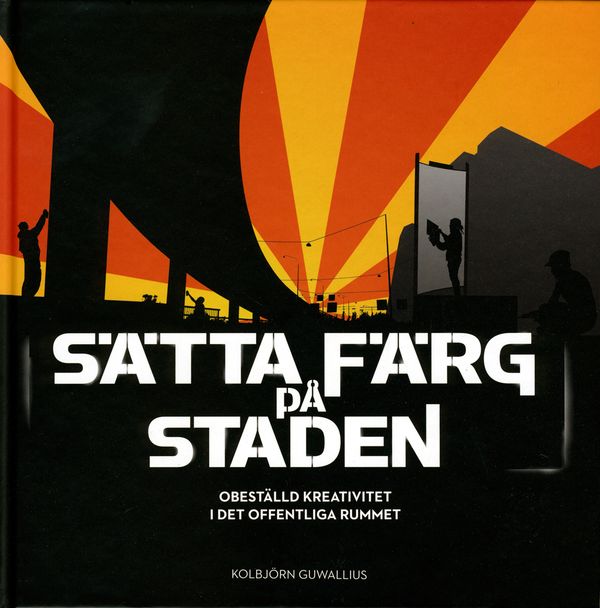 Sätta färg på staden : obeställd kreativitet i det offentliga rummet | 1:a upplagan