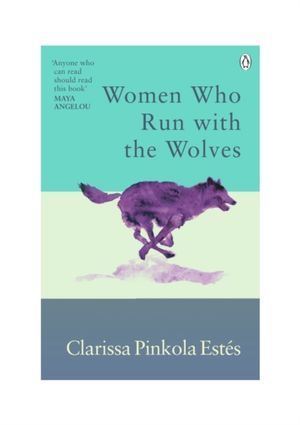 Women Who Run With The Wolves - Contacting the Power of the Wild Woman