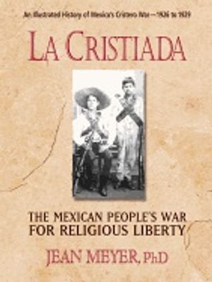 La Cristiada : The Mexican People's War for Religious Liberty