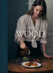 Chez Wood : en kokbok för vardag, vila och fest