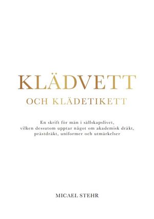 Klädvett och klädetikett. En skrift för män i sällskapslivet, vilken dessutom upptar något om akademisk dräkt, prästdräkt, unifo