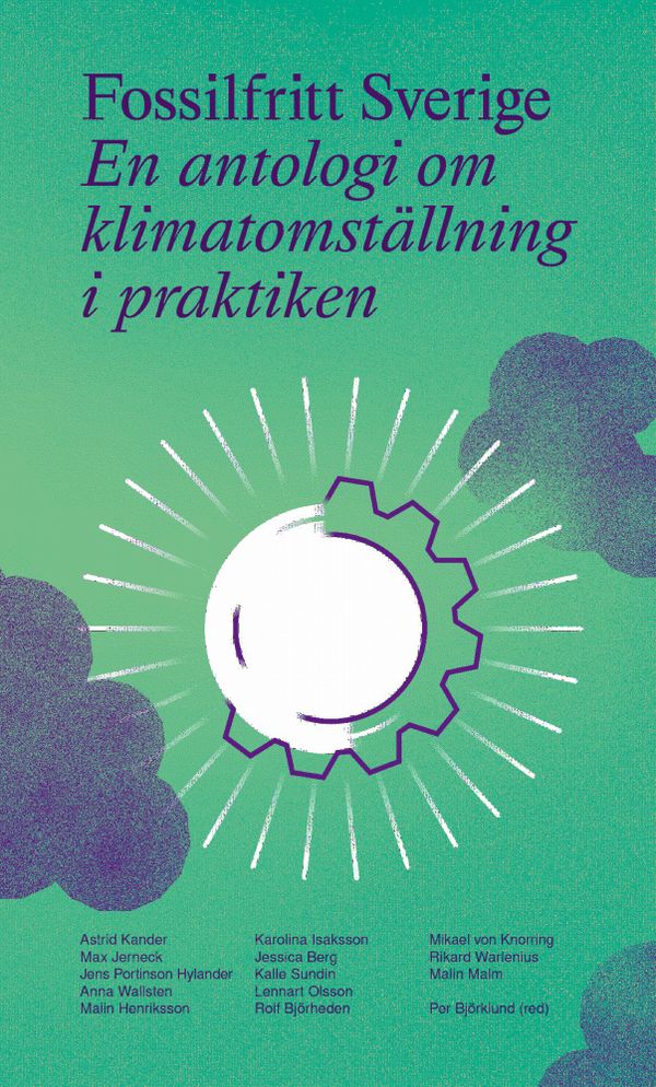 Fossilfritt Sverige : En antologi om klimatomställning i praktiken | 0:e upplagan