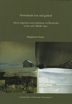 Homelands lost and gained : Slavic migration and settlement on Bornholm in the early Middle Ages | 0:e upplagan