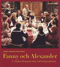 Fanny och Alexander : ur Ingmar Bergmans arkiv och hemliga gömmor