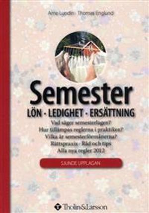 Semester : lön, ledighet, ersättning : vad säger semesterlagen? hur tillämpas reglerna i praktiken? vilka är semseterförmånerna? | 7:e upplagan