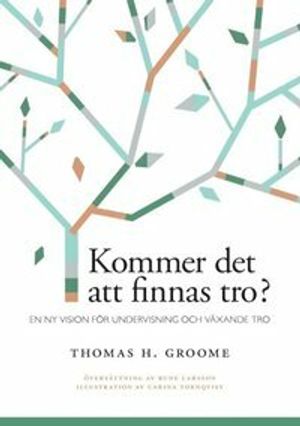 Kommer det att finnas tro? : en ny vision för undervisning och växande tro | 1:a upplagan