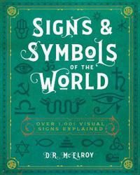 Signs & Symbols of the World: Over 1,001 Visual Signs Explained