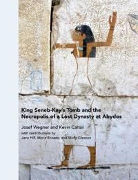 King Seneb-Kay's Tomb and the Necropolis of a Lost Dynasty at Abydos