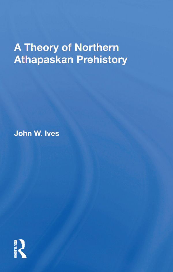 A Theory Of Northern Athapaskan Prehistory | 1:a upplagan