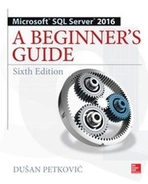 Microsoft sql server 2016: a beginners guide, sixth edition