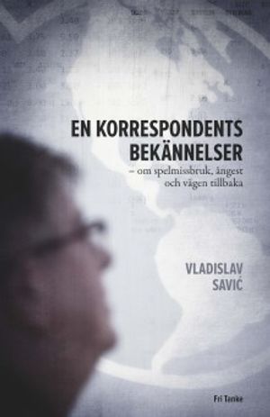 En korrespondents bekännelser : om spelmissbruk, ångest och vägen tillbaka | 1:a upplagan