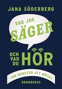 Vad jag säger - vad du hör : om konsten att mötas | 1:a upplagan