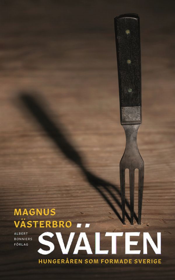 Svälten : Hungeråren som formade Sverige | 0:e upplagan