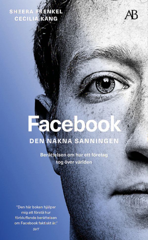 Facebook - den nakna sanningen : Berättelsen om hur ett företag tog över världen | 0:e upplagan