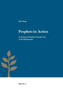 Prophets in Action : An Analysis of Prophetic Symbolic Acts in the Old Test