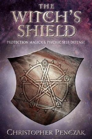 The Witch's Shield: Protection Magick and Psychic Self-Defense