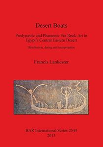 Desert Boats. Predynastic and Pharaonic era Rock-Art in Egypt's Central Eastern Desert: Distribution dating and interpretation