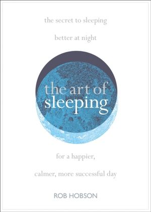 Art of Sleeping - The Secret to Sleeping Better at Night for a Happier, Cal