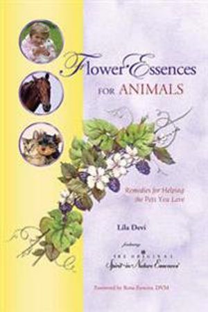 Flower Essences For Animals : Remedies For Helping the Pets You Love