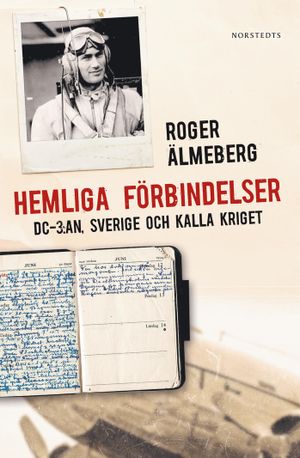 Hemliga förbindelser : DC-3:an, Sverige och kalla kriget | 1:a upplagan