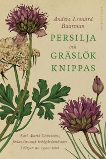 Persilja och gräslök knippas – Karl Alarik Grönholm, finlandssvensk trädgårdsmästare i början av 1900-talet