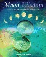 Moon wisdom - transform your life using the moons signs and cycles