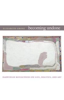 Becoming undone - darwinian reflections on life, politics, and art