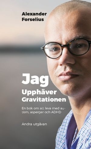 Jag upphäver gravitationen : en bok om att leva med autism, asperger och ADHD