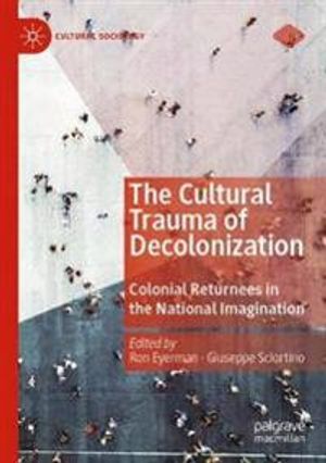 The Cultural Trauma of Decolonization: Colonial Returnees in the National Imagination (Cultural Sociology) | 1:a upplagan