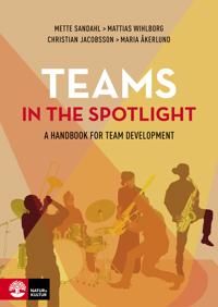 Teams in the spotlight : A handbook in team development | 1:a upplagan